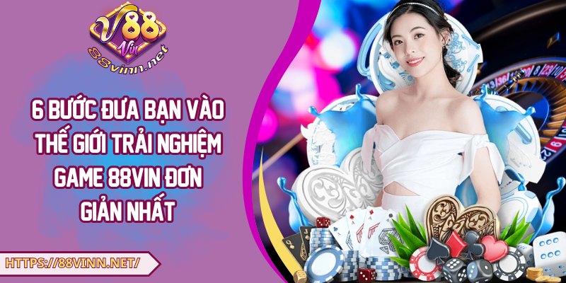 6 bước đưa bạn vào thế giới trải nghiệm game 88 Vin đơn giản nhất