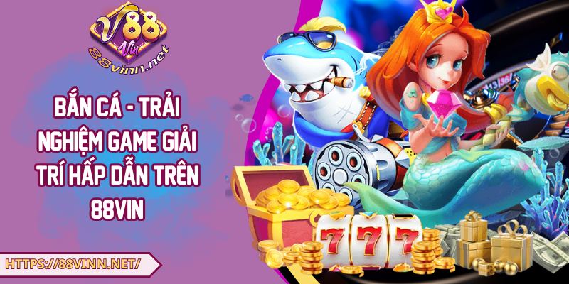 Bắn cá tại 88Vin