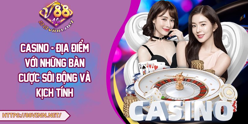 Casino - Địa điểm với những bàn cược sôi động và kịch tính